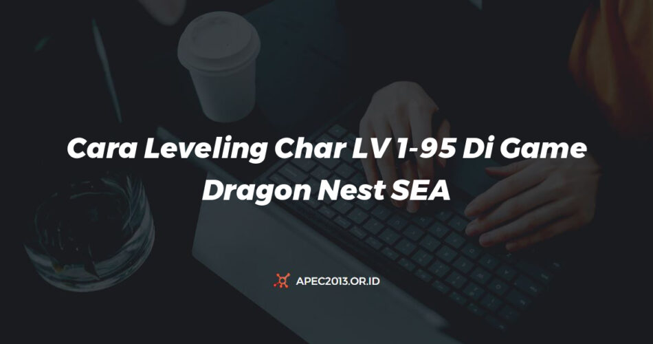 Cara Leveling Char Lv 1 95 Di Game Dragon Nest Sea