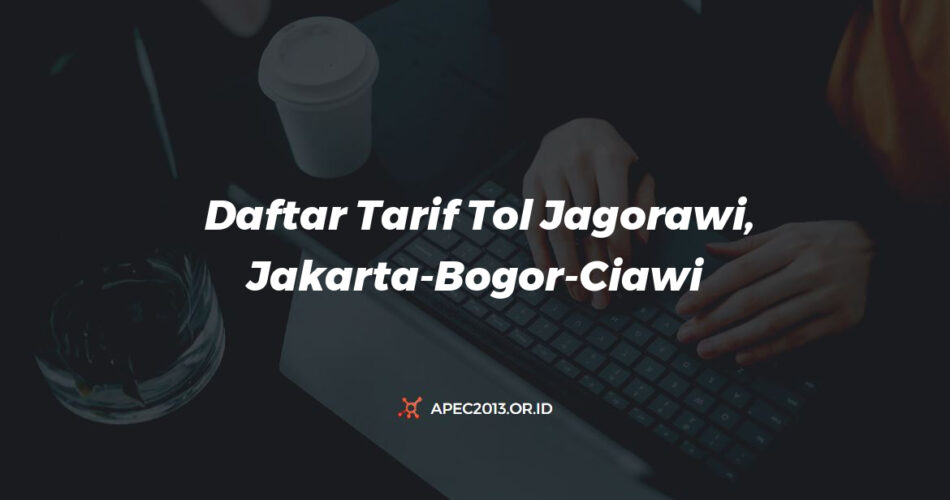 Daftar Tarif Tol Jagorawi, Jakarta Bogor Ciawi [panduan Lengkap]