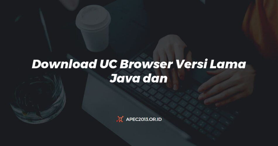 Download Uc Browser Versi Lama Java Dan Kelebihannya