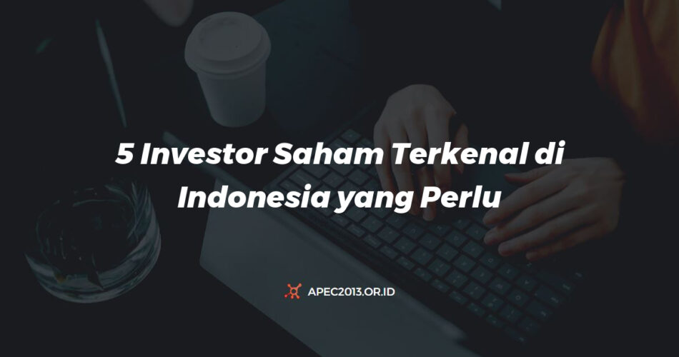 5 Investor Saham Terkenal Di Indonesia Yang Perlu Anda Kenali